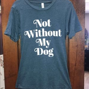 NWT Not Without My Dog Tee